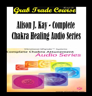 Complete Chakra Healing Audio Series with Alison J. Kay 