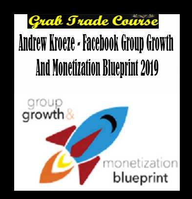 Facebook Group Growth and Monetization Blueprint 2019 with Andrew Kroeze