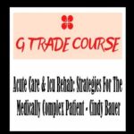 Acute Care & Icu Rehab: Strategies For The Medically Complex Patient - Cindy Bauer