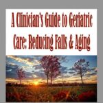 A Clinician’s Guide to Geriatric Care: Reducing Falls & Aging Confidently – Trent Brown, Shari Kalkstein & Ralph Dehner